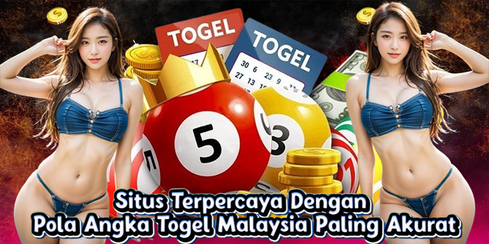 Situs Terpercaya Dengan Pola Angka Togel Malaysia Paling Akurat