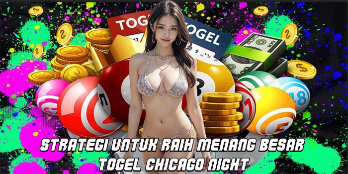 Strategi Untuk Raih Menang Besar Togel Chicago Night
