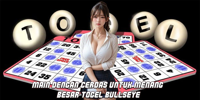 Main Dengan Cerdas Untuk Menang Besar Togel Bullseye