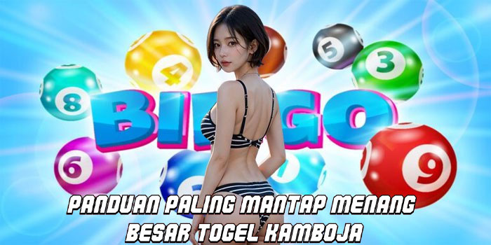 Panduan Paling Mantap Menang Besar Togel Kamboja
