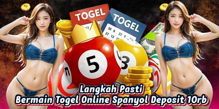 Langkah Pasti Bermain Togel Online Spanyol Deposit 10rb 