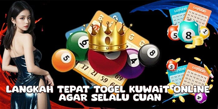 Langkah Tepat Togel Kuwait Online Agar Selalu Cuan
