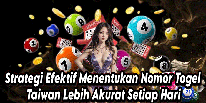 Strategi Efektif Menentukan Nomor Togel Taiwan Lebih Akurat Setiap Hari