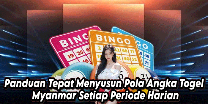 Panduan Tepat Menyusun Pola Angka Togel Myanmar Setiap Periode Harian