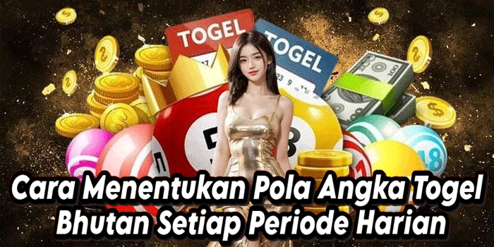 Cara Menentukan Pola Angka Togel Bhutan Setiap Periode Harian