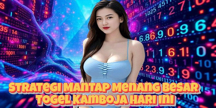 Strategi Mantap Menang Besar Togel Kamboja Hari Ini